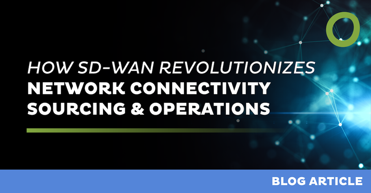 How SD-WAN Revolutionizes Network Connectivity Sourcing and Operations