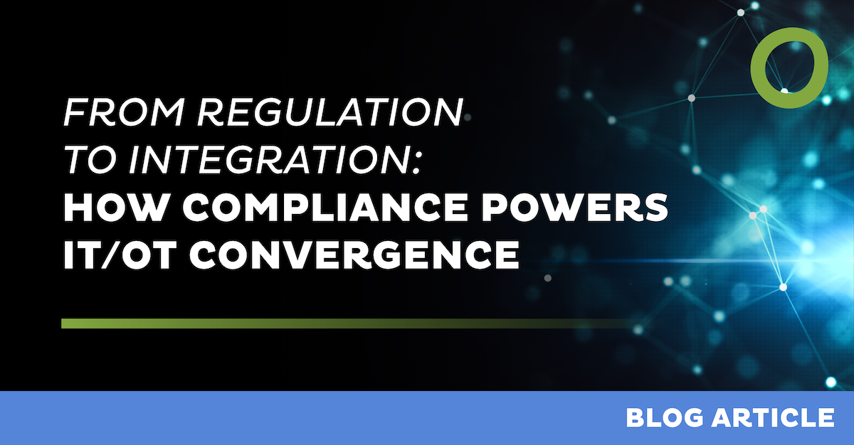 From Regulation to Integration: How Compliance Powers IT/OT Convergence