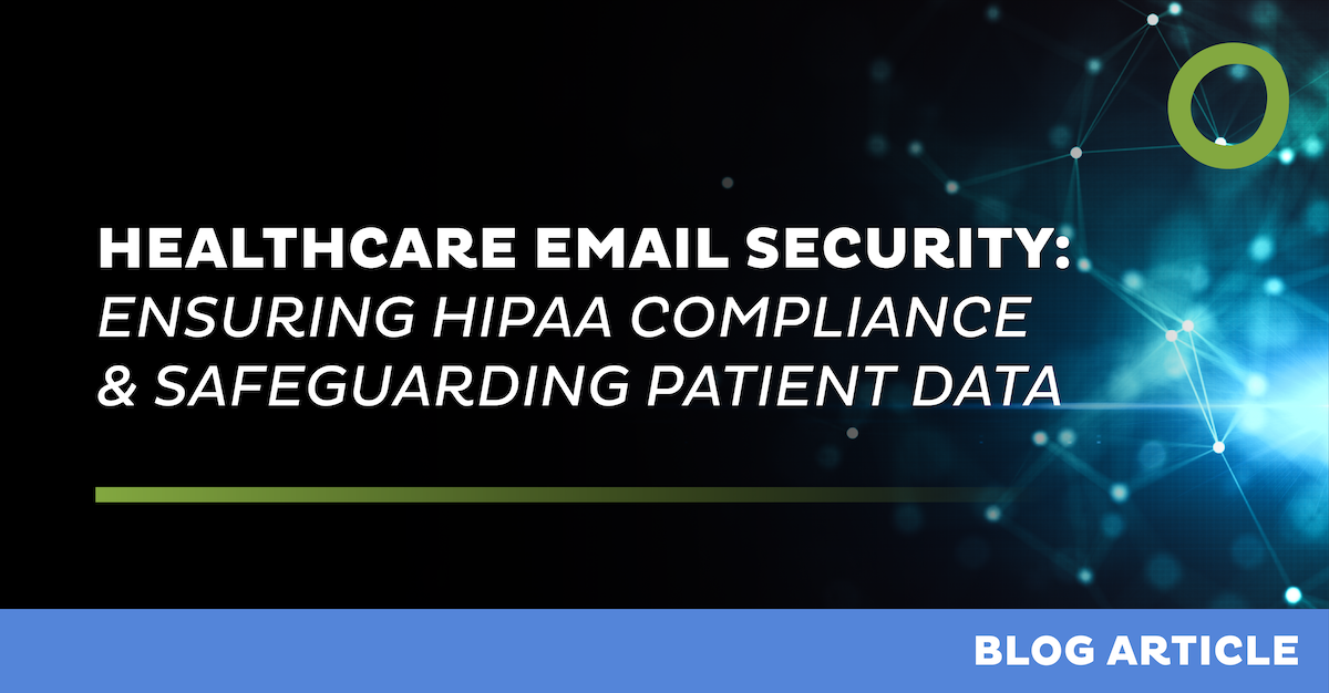 Healthcare Email Security: Ensuring HIPAA Compliance & Safeguarding Patient Data