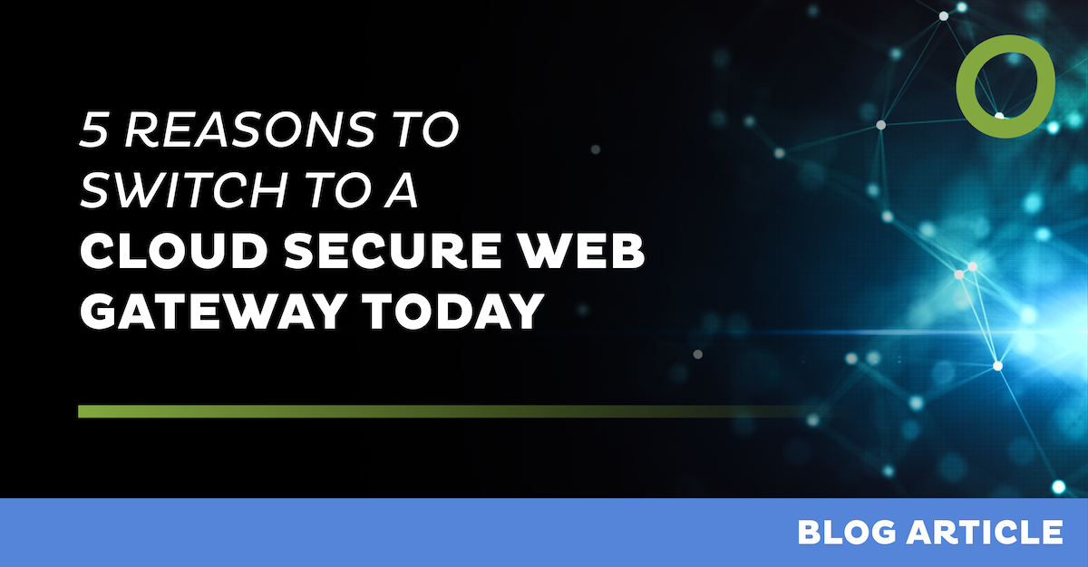 5 reasons to switch to a cloud Secure Web Gateway